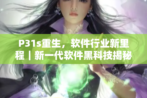 P31s重生，软件行业新里程｜新一代软件黑科技揭秘