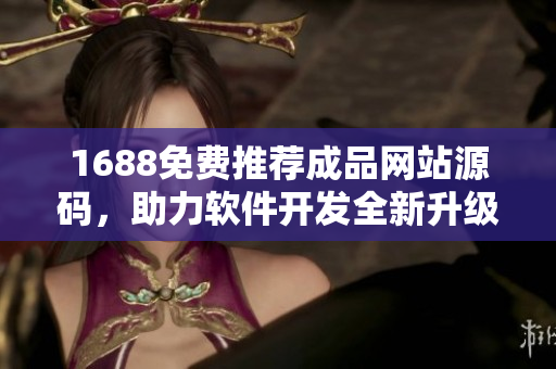 1688免费推荐成品网站源码，助力软件开发全新升级