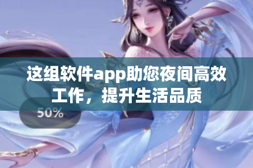 这组软件app助您夜间高效工作，提升生活品质