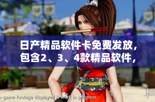 日产精品软件卡免费发放，包含2、3、4款精品软件，限时抢购