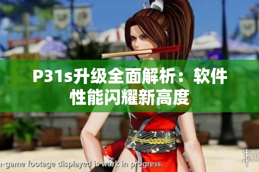 P31s升级全面解析：软件性能闪耀新高度