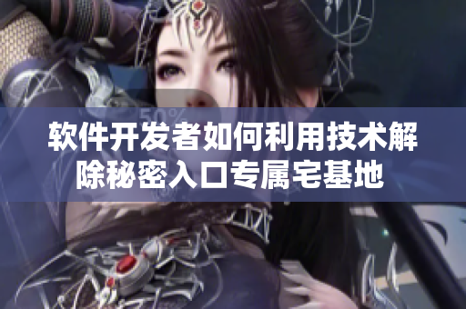 软件开发者如何利用技术解除秘密入口专属宅基地 