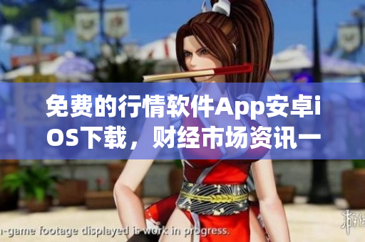 免费的行情软件App安卓iOS下载，财经市场资讯一键掌握