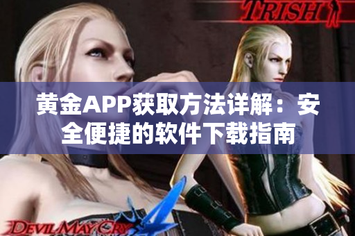 黄金APP获取方法详解：安全便捷的软件下载指南
