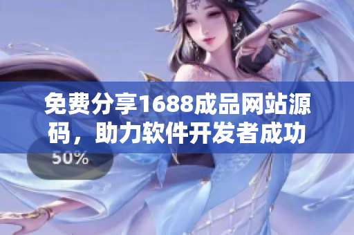 免费分享1688成品网站源码，助力软件开发者成功