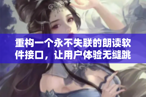 重构一个永不失联的朗读软件接口，让用户体验无缝跳转