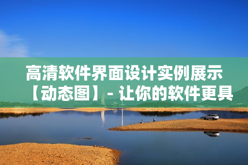 高清软件界面设计实例展示【动态图】- 让你的软件更具吸引力