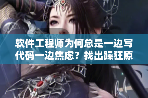 软件工程师为何总是一边写代码一边焦虑？找出躁狂原因