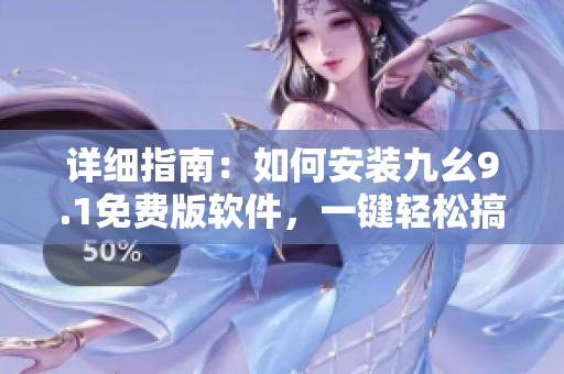 详细指南：如何安装九幺9.1免费版软件，一键轻松搞定