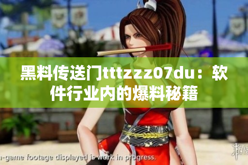 黑料传送门tttzzz07du：软件行业内的爆料秘籍