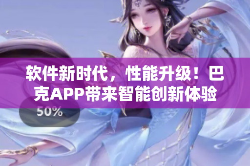 软件新时代，性能升级！巴克APP带来智能创新体验