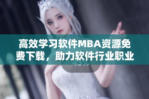 高效学习软件MBA资源免费下载，助力软件行业职业发展