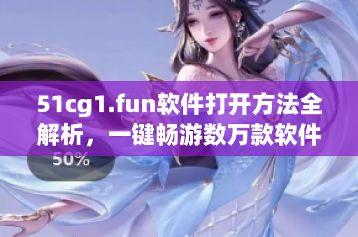 51cg1.fun软件打开方法全解析，一键畅游数万款软件