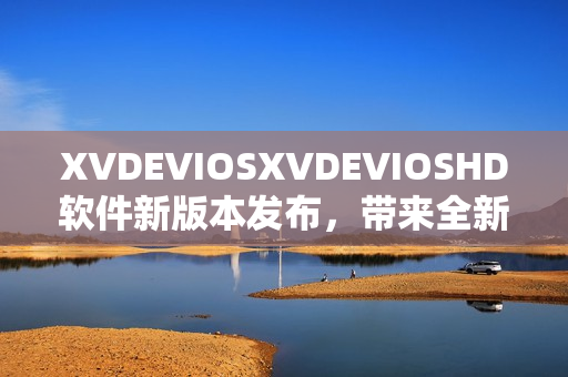 XVDEVIOSXVDEVIOSHD软件新版本发布，带来全新体验