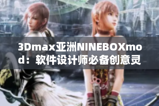 3Dmax亚洲NINEBOXmod：软件设计师必备创意灵感启发源