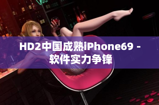 HD2中国成熟iPhone69 - 软件实力争锋