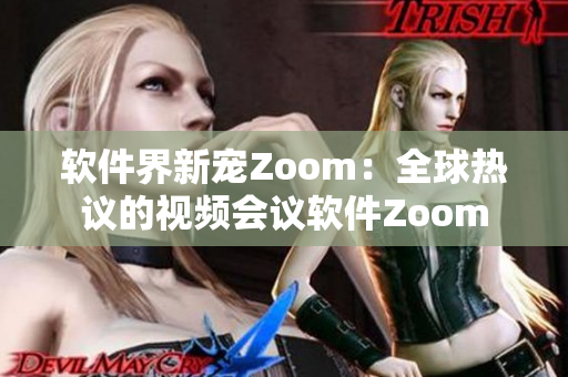 软件界新宠Zoom：全球热议的视频会议软件Zoom