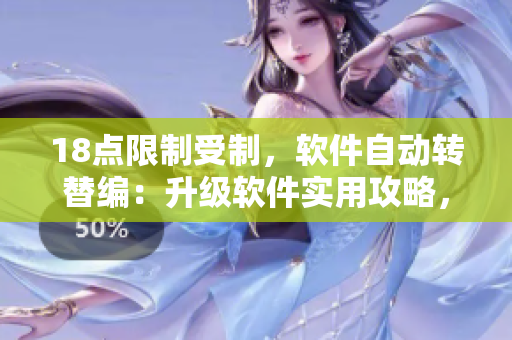 18点限制受制，软件自动转替编：升级软件实用攻略，程序界面界限突破