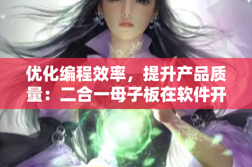 优化编程效率，提升产品质量：二合一母子板在软件开发中的实用价值
