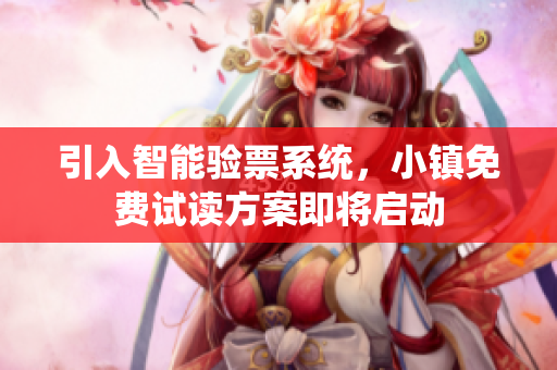 引入智能验票系统，小镇免费试读方案即将启动