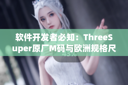 软件开发者必知：ThreeSuper原厂M码与欧洲规格尺码差异解析