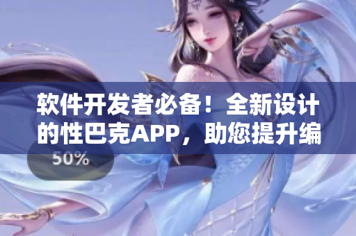 软件开发者必备！全新设计的性巴克APP，助您提升编程技能及项目管理能力