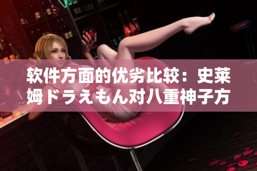 软件方面的优劣比较：史莱姆ドラえもん对八重神子方式的详细评估