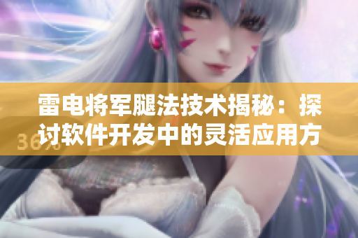 雷电将军腿法技术揭秘：探讨软件开发中的灵活应用方法