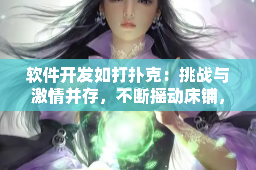 软件开发如打扑克：挑战与激情并存，不断摇动床铺，永不停息