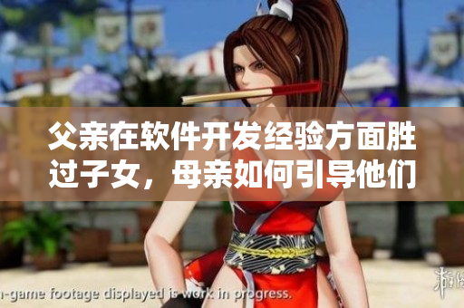 父亲在软件开发经验方面胜过子女，母亲如何引导他们追赶？
