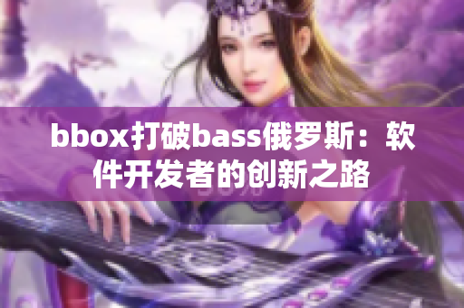 bbox打破bass俄罗斯：软件开发者的创新之路