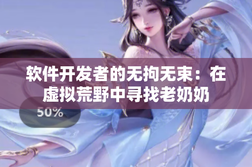 软件开发者的无拘无束：在虚拟荒野中寻找老奶奶