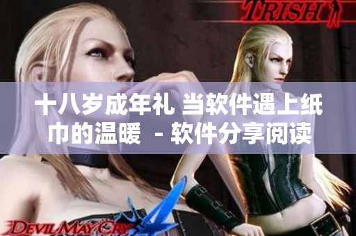 十八岁成年礼 当软件遇上纸巾的温暖  - 软件分享阅读
