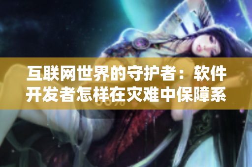 互联网世界的守护者：软件开发者怎样在灾难中保障系统安全