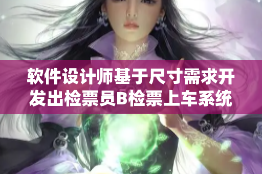 软件设计师基于尺寸需求开发出检票员B检票上车系统