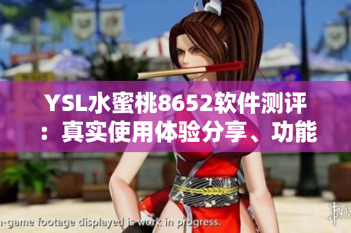 YSL水蜜桃8652软件测评：真实使用体验分享、功能优劣全面解析