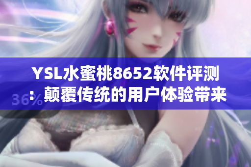YSL水蜜桃8652软件评测：颠覆传统的用户体验带来的新感受