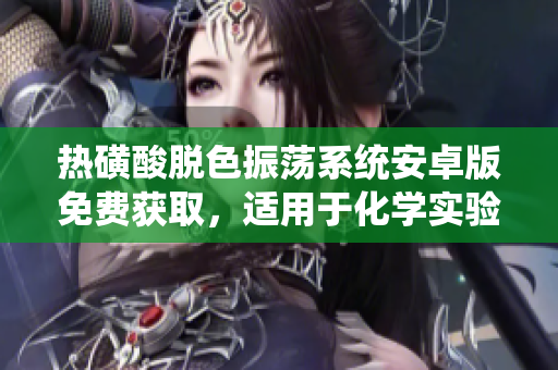 热磺酸脱色振荡系统安卓版免费获取，适用于化学实验室操作