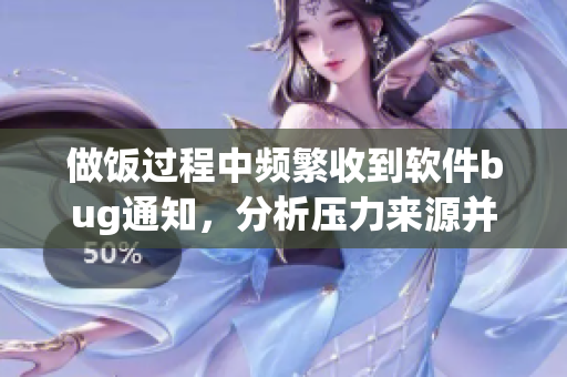 做饭过程中频繁收到软件bug通知，分析压力来源并解决问题