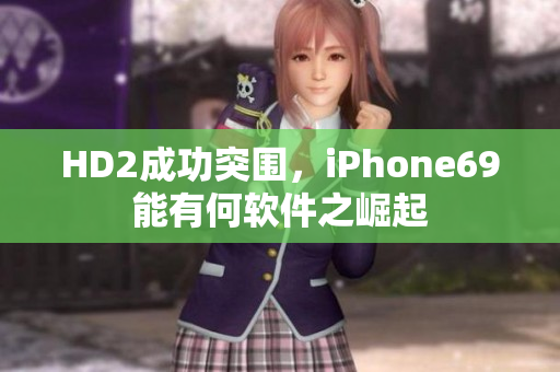 HD2成功突围，iPhone69能有何软件之崛起