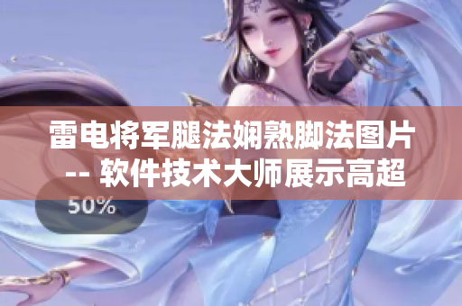 雷电将军腿法娴熟脚法图片 -- 软件技术大师展示高超编程技艺图片