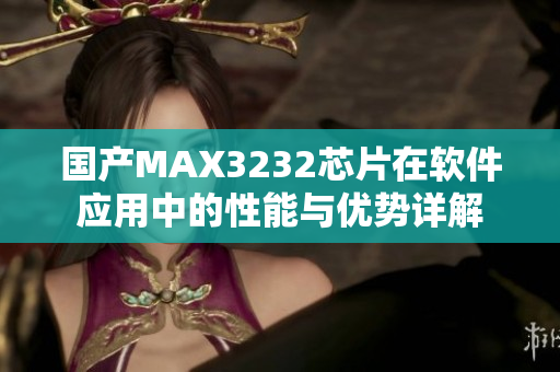 国产MAX3232芯片在软件应用中的性能与优势详解