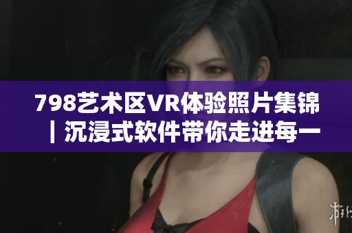 798艺术区VR体验照片集锦｜沉浸式软件带你走进每一幅艺术作品