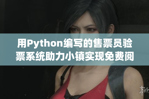 用Python编写的售票员验票系统助力小镇实现免费阅读服务