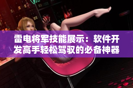 雷电将军技能展示：软件开发高手轻松驾驭的必备神器