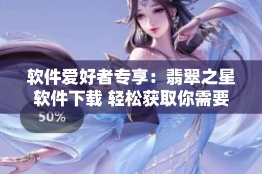 软件爱好者专享：翡翠之星软件下载 轻松获取你需要的软件