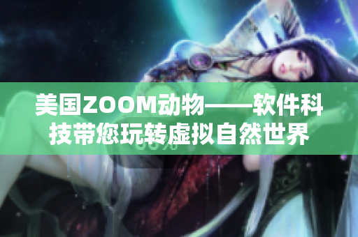 美国ZOOM动物——软件科技带您玩转虚拟自然世界