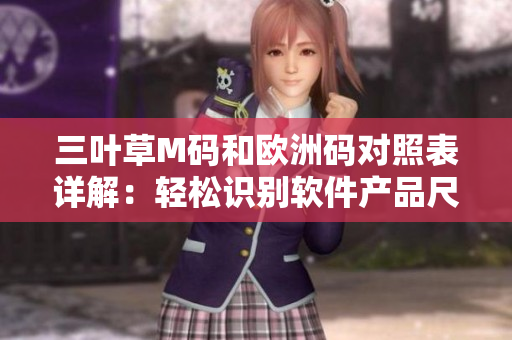 三叶草M码和欧洲码对照表详解：轻松识别软件产品尺码指南