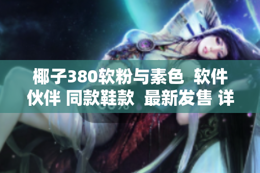 椰子380软粉与素色  软件伙伴 同款鞋款  最新发售 详细测评