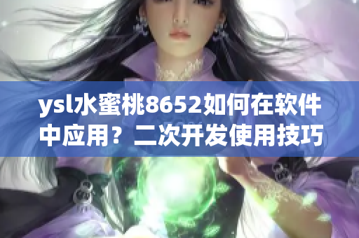 ysl水蜜桃8652如何在软件中应用？二次开发使用技巧分享